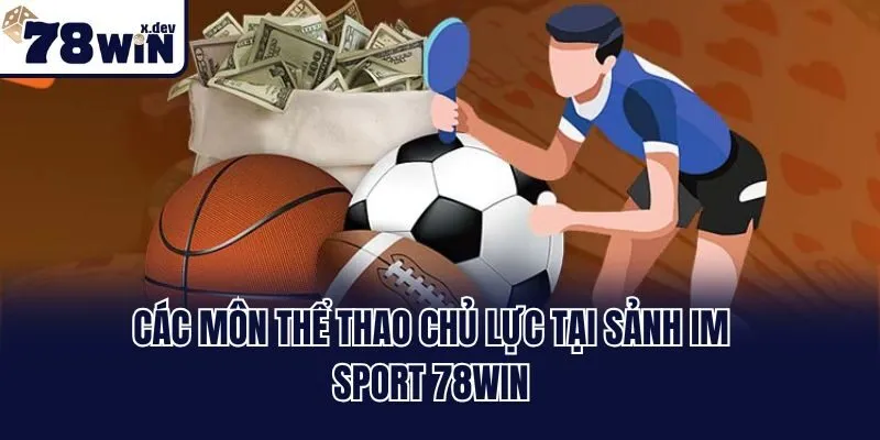 Các môn thể thao chủ lực tại sảnh IM Sport 78win