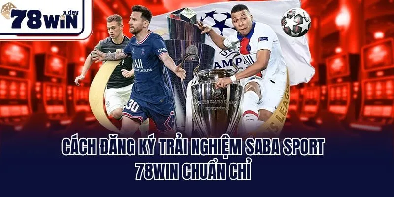 SABA Sport 78win: Sảnh Cược Thể Thao Đình Đám Nhất 2025 3 Cách đăng ký trải nghiệm SABA sport 78win chuẩn chỉ