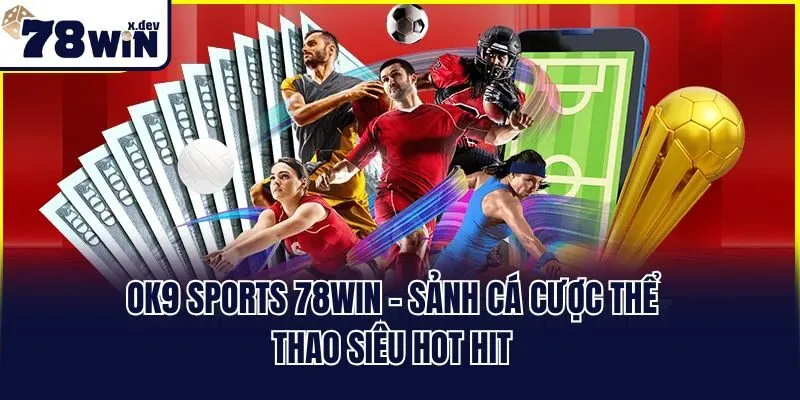 OK9 Sports 78win - Sảnh Cá Cược Thể Thao Siêu Hot Hit
