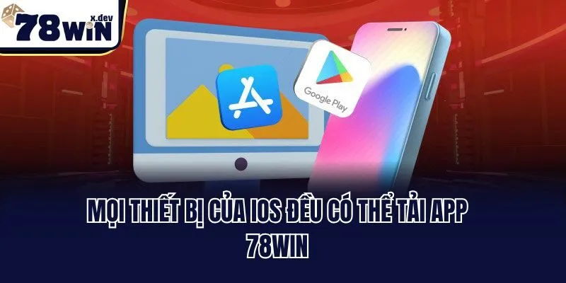 Mọi thiết bị của iOS đều có thể tải app 78win